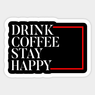 Drink Coffee stay happy Sticker